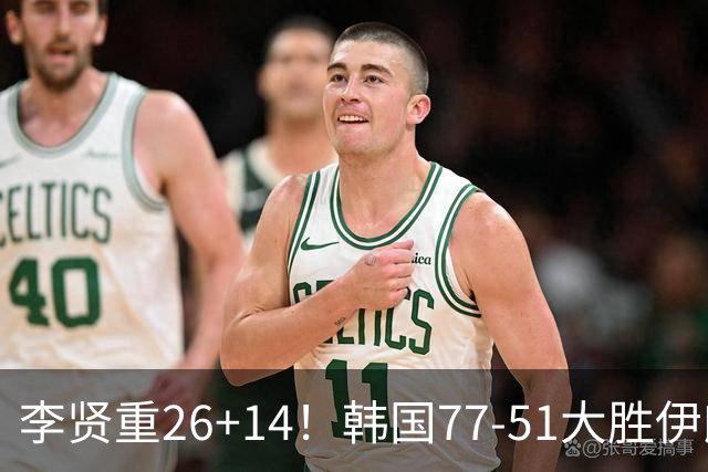 李贤重26+14！韩国77-51大胜伊朗，率先晋级决赛，中国男篮夺冠更难了